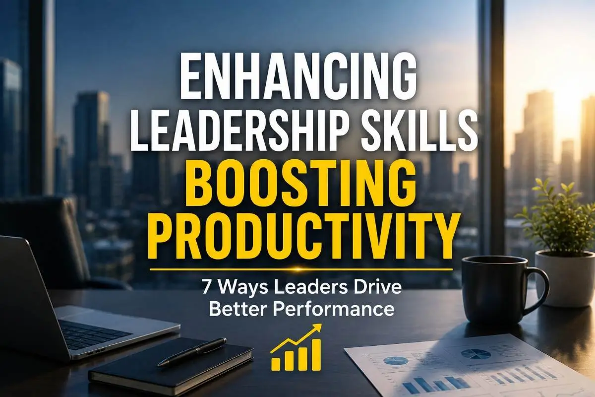 Enhancing Leadership Skills Boosting Productivity 7 Ways Leaders Drive Better Performance